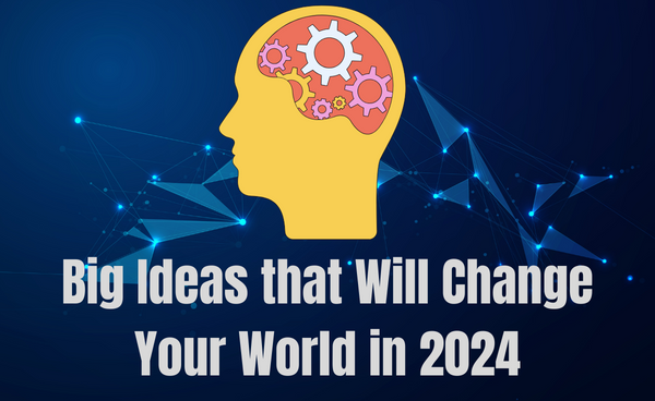 Big Ideas that Will Change Your World in 2024