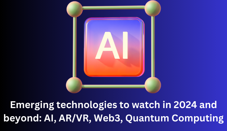 Emerging technologies to watch in 2024 and beyond AI, ARVR, Web3, Quantum Computing