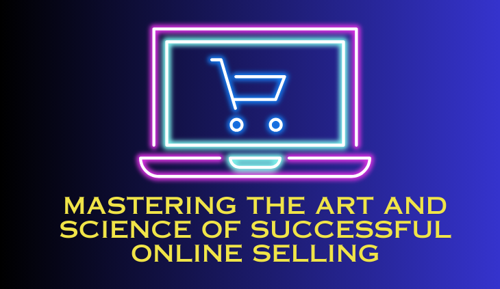 Mastering the Art and Science of Successful Online Selling
