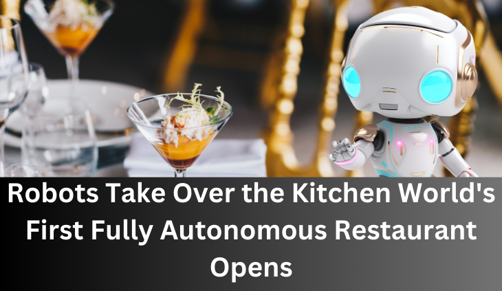 Robots Take Over the Kitchen World's First Fully Autonomous Restaurant Opens