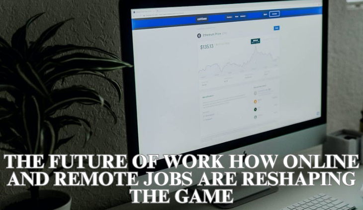 The Future of Work: How Online and Remote Jobs are Reshaping the Game