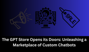 The GPT Store Opens its Doors: Unleashing a Marketplace of Custom Chatbots